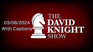 Fri 8Mar24 The David Knight Show Unabridged – With Captions