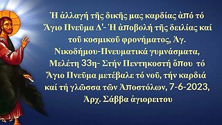 Ἡ ἀλλαγή τῆς δικῆς μας καρδίας ἀπό τό Ἅγιο Πνεῦμα Δ' , 7-6-2023, Αρχιμ. Σάββα Ἁγιορείτου (κήρυγμα)