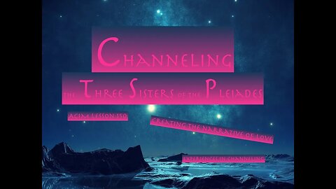 Creating the Narrative of Love Channeling the Three Sisters of the Pleiades (151)