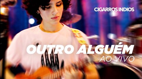 Cigarros Indios - Outro Alguém [Live Session SP]