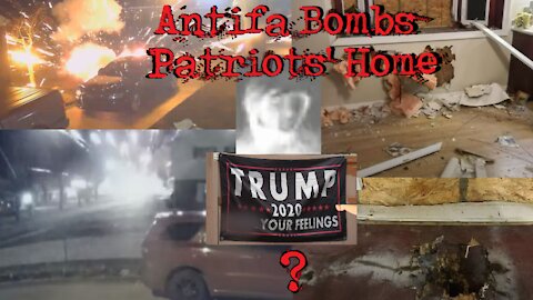 Antifa Bombs Patriots' Home