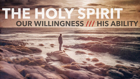 Holy Spirit: Our Willingness; His Ability