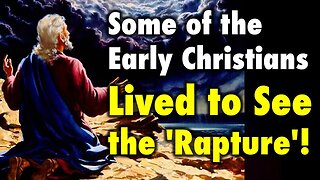 Some of the Early Christians lived to see the 'Rapture'!