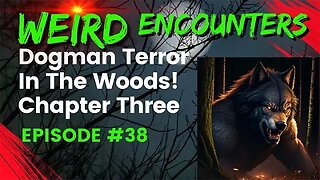 Dogman Terror In The Woods: Chapter Three | Weird Encounters #38