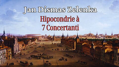 Jan Dismas Zelenka: Hipocondrie à 7 Concertanti [ZWV 187]