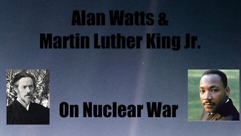 Alan Watts and Martin Luther King Jr. on Nuclear War