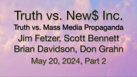 Truth vs. NEW$, Inc Part 2 (20 May 2024) with Don Grahn, Scott Bennett, and Brian Davidson