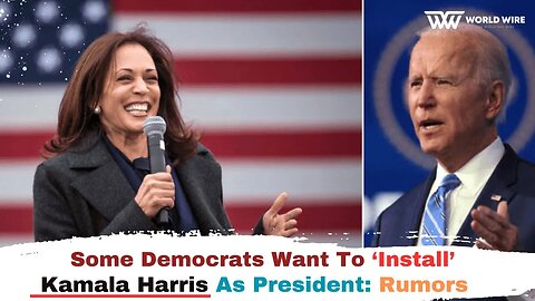 Some Democrats Want To ‘Install’ Kamala Harris As President: Rumors -World-Wire