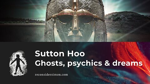 Sutton Hoo - Ghosts, psychics, energy and dreamtime premonitions