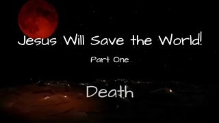 Jesus Will Save the World. Part 1: Death