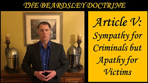 Beardsley Doctrine: Article V-Sympathy for Criminals but Apathy for Victims