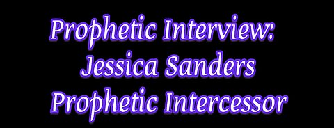 Prophetic Interview With Jessican Sanders, Prophetic Intercessor