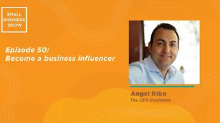 The Small Business Show: Become a Business Influencer - Angel Ribo