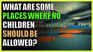 What are some places where no children should be allowed?