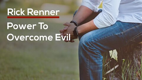 Power To Overcome Evil — Rick Renner