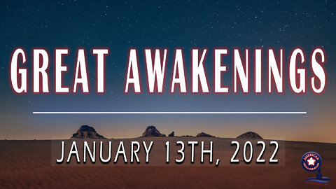 GREAT AWAKENINGS | January 13th, 2022