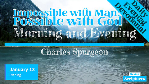 January 13 Evening Devotional | Impossible with Man; Possible with God | Morning & Evening -Spurgeon