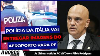 CASO MORAES: POLÍCIA DA ITÁLIA VAI ENTREGAR IMAGENS DO AEROPORTO PARA PF