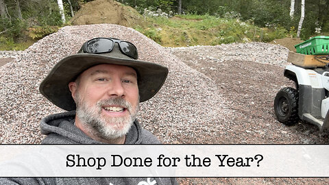 Shop "A" Gravel is Done for the Year
