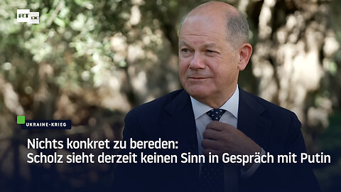 Nichts konkret zu bereden: Scholz sieht derzeit keinen Sinn in Gespräch mit Putin