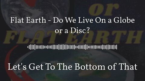 Flat Earth - Do We Live On a Globe or a Disc?