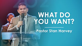 What Do You Want? - Pastor Stan Harvey