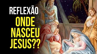 Reflexão de natal: Você sabe onde nasceu JESUS?