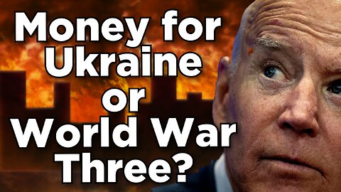 Biden's Threat: Money for Ukraine or WW3