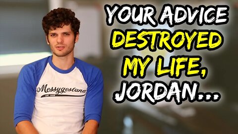Jordan, I took your advice and it ruined my life…