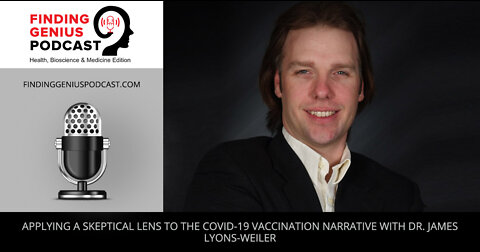 Applying A Skeptical Lens To The COVID-19 Vaccination Narrative With Dr. James Lyons-Weiler