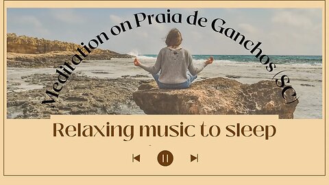 Meditation on Praia de Ganchos (SC). Relaxing music to sleep.