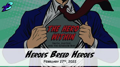 February 27, 2022: The Hero Within - Heroes Breed Heroes (Pastor Steve Cassell)