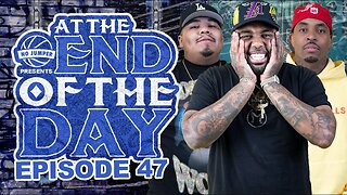 At The End of The Day Ep. 47