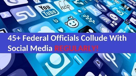 Federal Officials Collude With Social Media REGULARLY!
