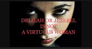 DELILAH OR JEZEBEL IS NOT A VIRTUOUS WOMAN