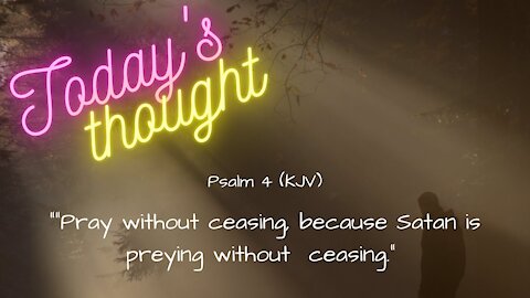 Psalm 4 - Pray without ceasing...