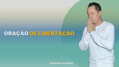 ORAÇÃO DE LIBERTAÇÃO - BISPO LEONARDO
