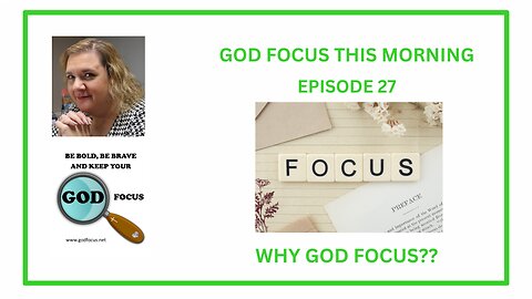 GOD FOCUS THIS MORNING -- EPISODE 27 WHY FOCUS ON GOD