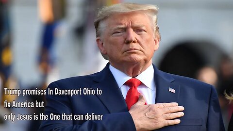 Trump promises In Davenport Ohio to fix America but only Jesus is the One that can deliver