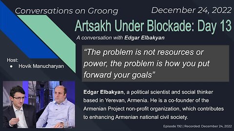 Edgar Elbakyan: Artsakh Under Blockade: Day 13 | Ep 192 - Dec 24, 2022