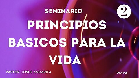 PREDICACION: Seminario Principios Básicos para la Vida / Pastor. Josue Angarita