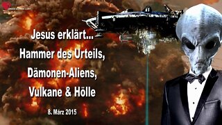 08.03.2015 ❤️ Jesus erklärt... Der Hammer des Urteils, Dämonen Aliens, Vulkane & Hölle