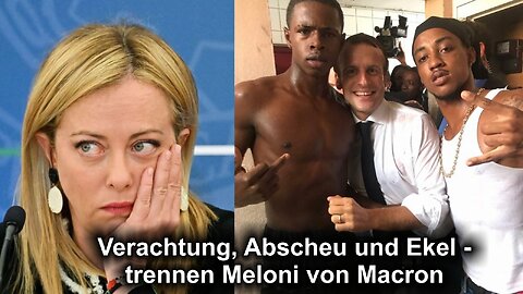 Verachtung, Abscheu und Ekel - trennen Meloni von Macron