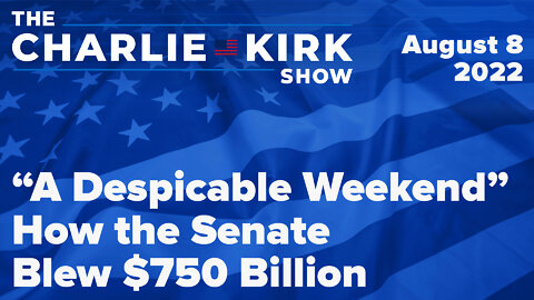 “A Despicable Weekend” How the Senate Blew $750 Billion | The Charlie Kirk Show LIVE on RAV 08.08.22