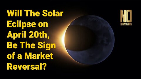 Will The Solar Eclipse on April 20th, Be The Sign of a Market Reversal?