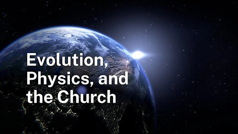 Evolution, Physics, and the Church