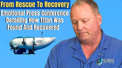 Emotional Press Conference Reveals How Titan Was Recovered From 13,000 Feet On The Ocean Floor