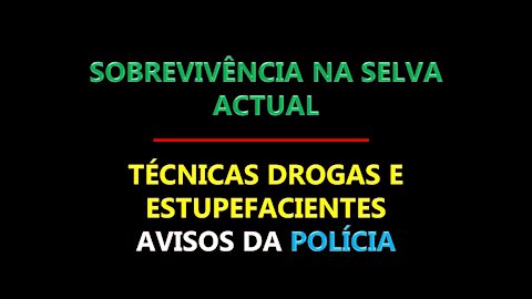 SOBREVIVÊNCIA NA SELVA ACTUAL - TÉCNICAS DROGAS E ESTUPEFACIENTES - AVISOS DA POLÍCIA