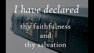 I have declared thy faithfulness and thy salvation