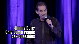 Comedian Jimmy Dore: Only Dumb People Ask Questions